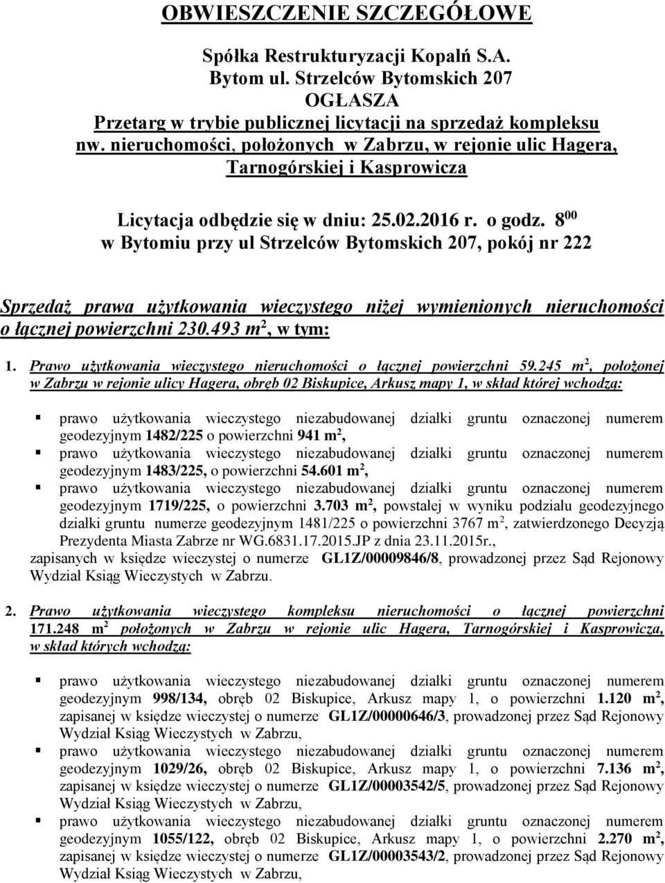 8 00 w Bytomiu przy ul Strzelców Bytomskich 207, pokój nr 222 Sprzedaż prawa użytkowania wieczystego niżej wymienionych nieruchomości o łącznej powierzchni 230.493 m 2, w tym: 1.