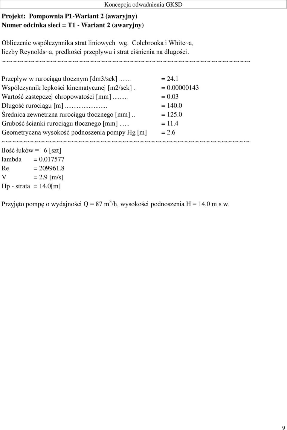 00000143 Wartość zastepczej chropowatości [mm]... = 0.03 Długość rurociągu [m]... = 140.0 Średnica zewnetrzna rurociągu tłocznego [mm].. = 125.0 Grubość ścianki rurociągu tłocznego [mm]... = 11.