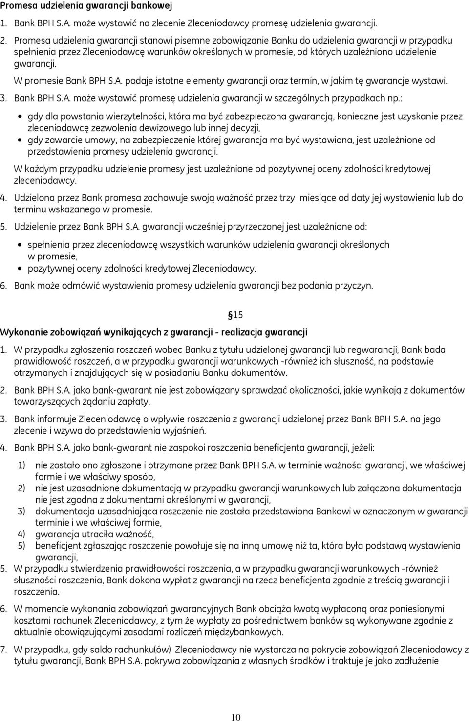 gwarancji. W promesie Bank BPH S.A. podaje istotne elementy gwarancji oraz termin, w jakim tę gwarancje wystawi. 3. Bank BPH S.A. może wystawić promesę udzielenia gwarancji w szczególnych przypadkach np.