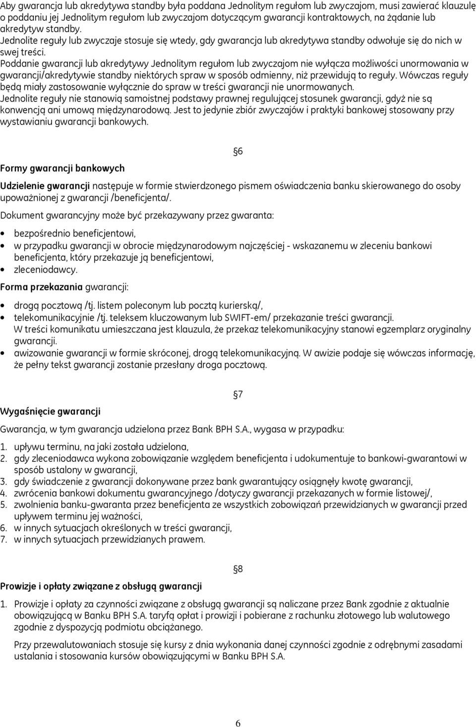 Poddanie gwarancji lub akredytywy Jednolitym regułom lub zwyczajom nie wyłącza możliwości unormowania w gwarancji/akredytywie standby niektórych spraw w sposób odmienny, niż przewidują to reguły.