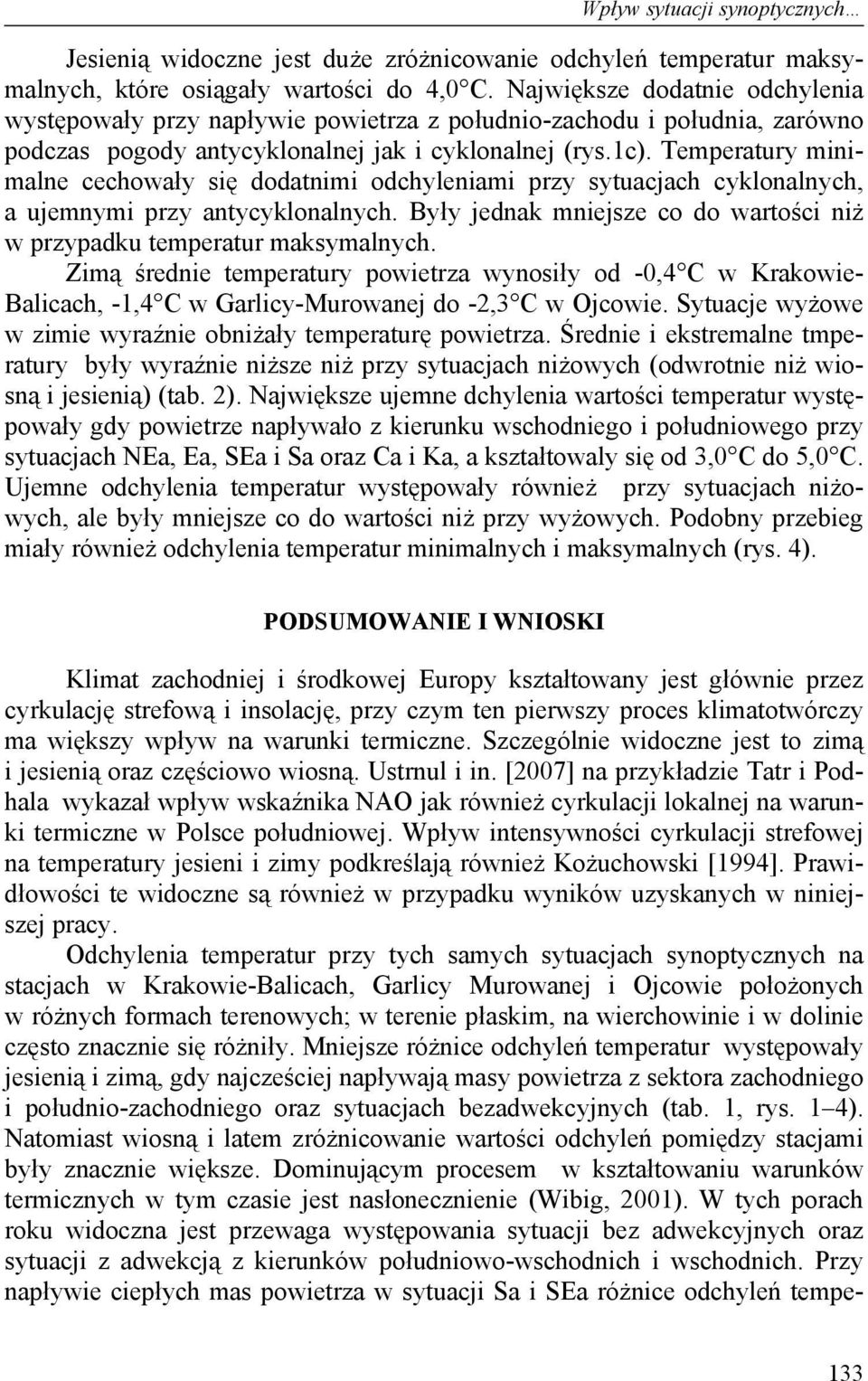 Temperatury minimalne cechowały się dodatnimi odchyleniami przy sytuacjach cyklonalnych, a ujemnymi przy antycyklonalnych. Były jednak mniejsze co do wartości niż w przypadku temperatur maksymalnych.