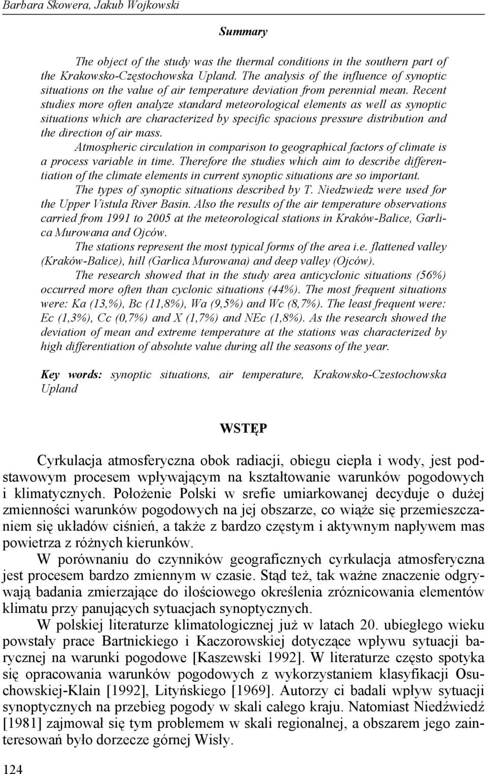 Recent studies more often analyze standard meteorological elements as well as synoptic situations which are characterized by specific spacious pressure distribution and the direction of air mass.