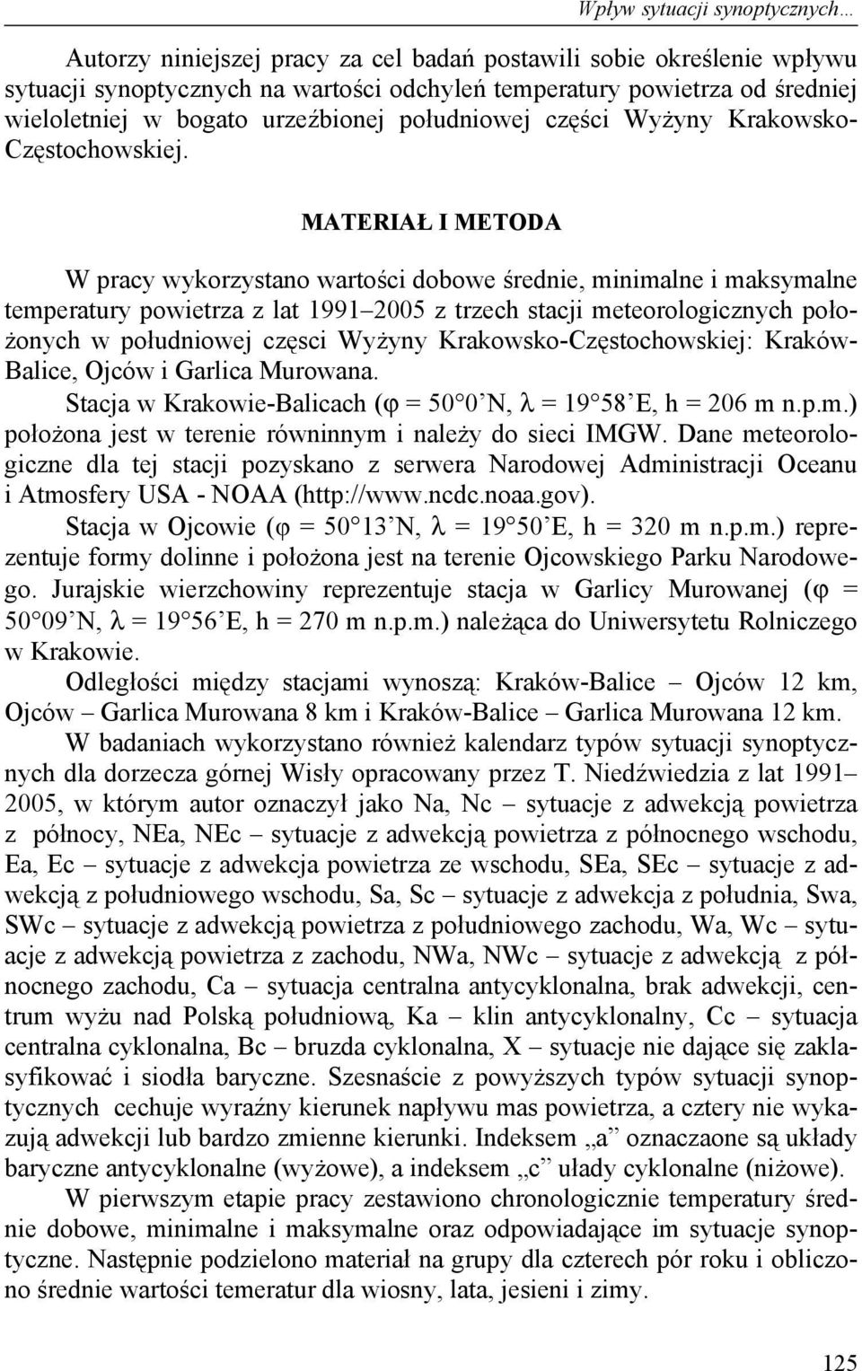 MATERIAŁ I METODA W pracy wykorzystano wartości dobowe średnie, minimalne i maksymalne temperatury powietrza z lat 1991 2005 z trzech stacji meteorologicznych położonych w południowej częsci Wyżyny