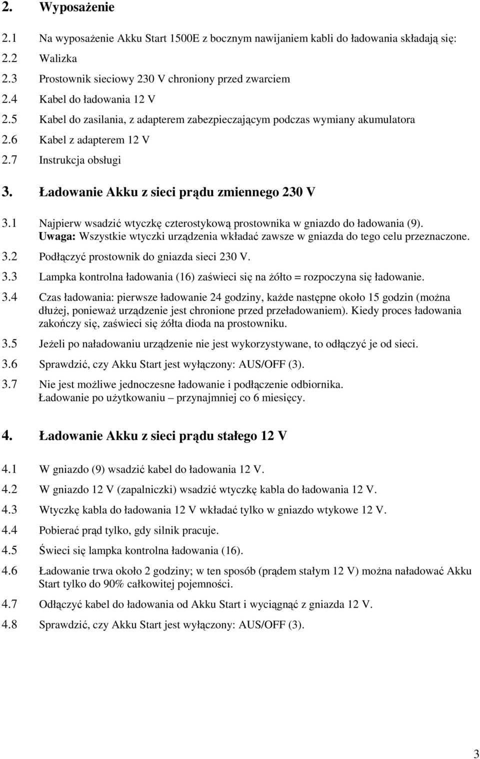 Ładowanie Akku z sieci prądu zmiennego 230 V 3.1 Najpierw wsadzić wtyczkę czterostykową prostownika w gniazdo do ładowania (9).