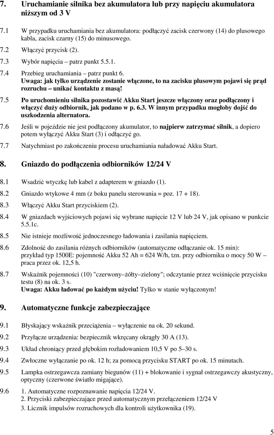 Uwaga: jak tylko urządzenie zostanie włączone, to na zacisku plusowym pojawi się prąd rozruchu unikać kontaktu z masą! 7.