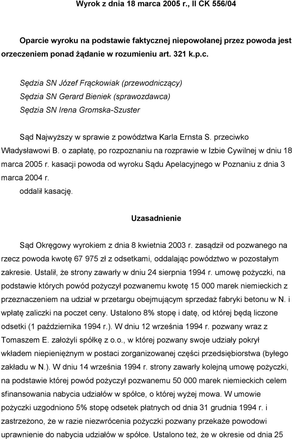 Uzasadnienie Sąd Okręgowy wyrokiem z dnia 8 kwietnia 2003 r. zasądził od pozwanego na rzecz powoda kwotę 67 975 zł z odsetkami, oddalając powództwo w pozostałym zakresie.