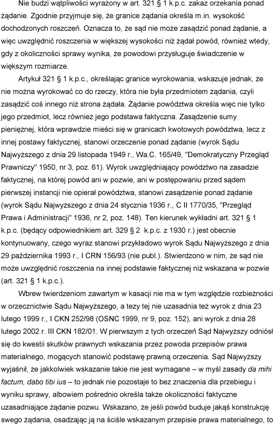 świadczenie w większym rozmiarze. Artykuł 321 1 k.p.c., określając granice wyrokowania, wskazuje jednak, że nie można wyrokować co do rzeczy, która nie była przedmiotem żądania, czyli zasądzić coś innego niż strona żądała.