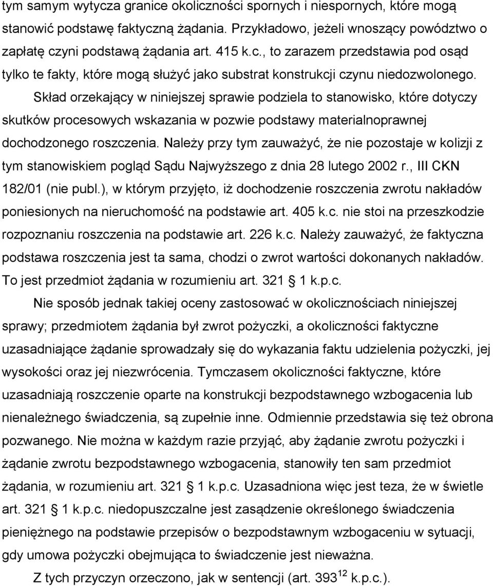 Należy przy tym zauważyć, że nie pozostaje w kolizji z tym stanowiskiem pogląd Sądu Najwyższego z dnia 28 lutego 2002 r., III CKN 182/01 (nie publ.