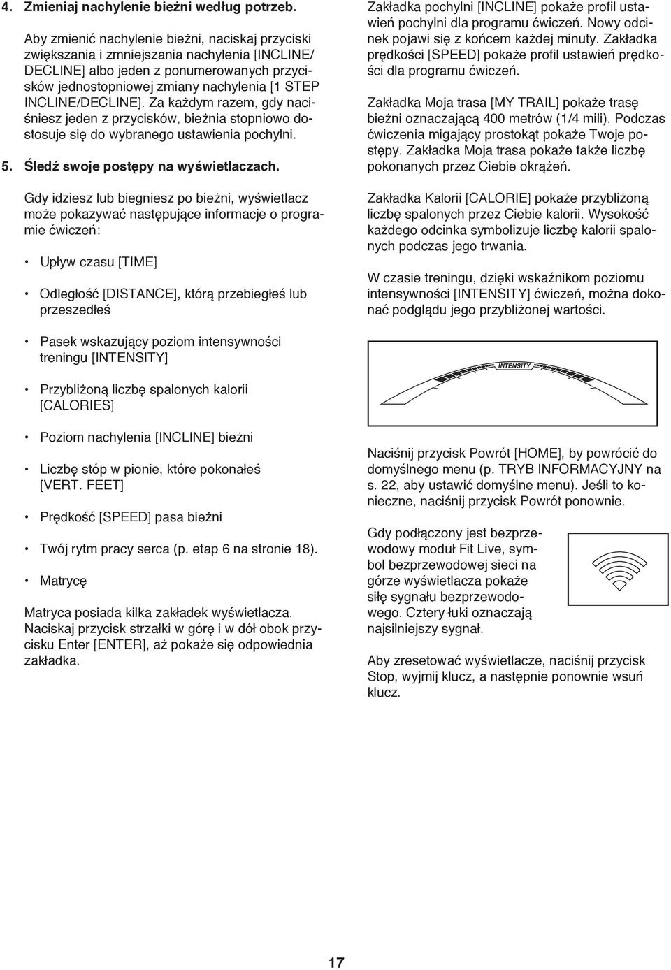 INCLINE/DECLINE]. Za każdym razem, gdy naciśniesz jeden z przycisków, bieżnia stopniowo dostosuje się do wybranego ustawienia pochylni. 5. Śledź swoje postępy na wyświetlaczach.
