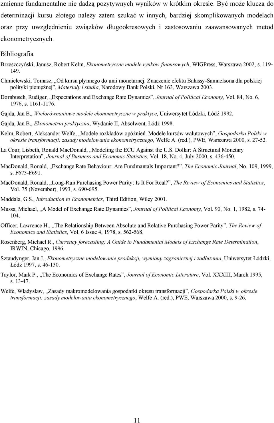 ekonomerycznych. Bibliografia Brzeszczyński, Janusz, Rober Kelm, Ekonomeryczne modele rynków finansowych, WIGPress, Warszawa 22, s. 119-149. Chmielewski, Tomasz, Od kursu płynnego do unii monearnej.