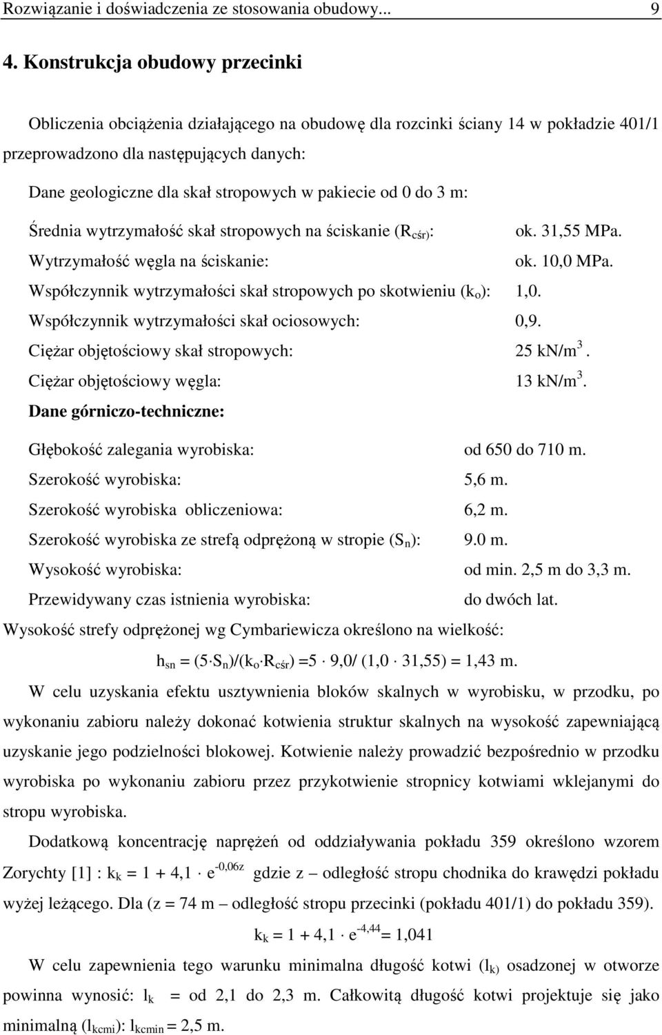 pakiecie od 0 do 3 m: Średnia wytrzymałość skał stropowych na ściskanie (R cśr) : ok. 31,55 MPa. Wytrzymałość węgla na ściskanie: ok. 10,0 MPa.