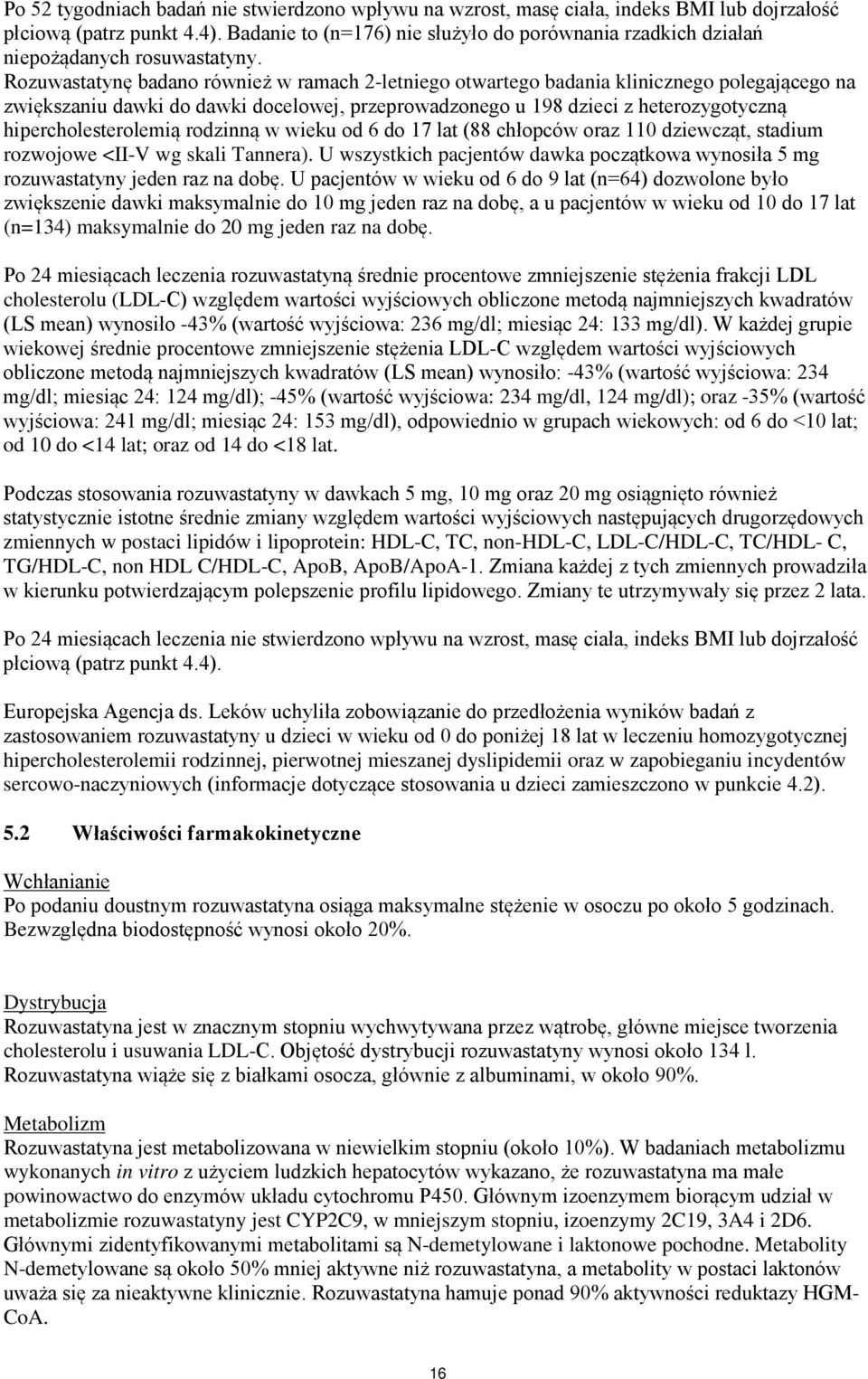 Rozuwastatynę badano również w ramach 2-letniego otwartego badania klinicznego polegającego na zwiększaniu dawki do dawki docelowej, przeprowadzonego u 198 dzieci z heterozygotyczną