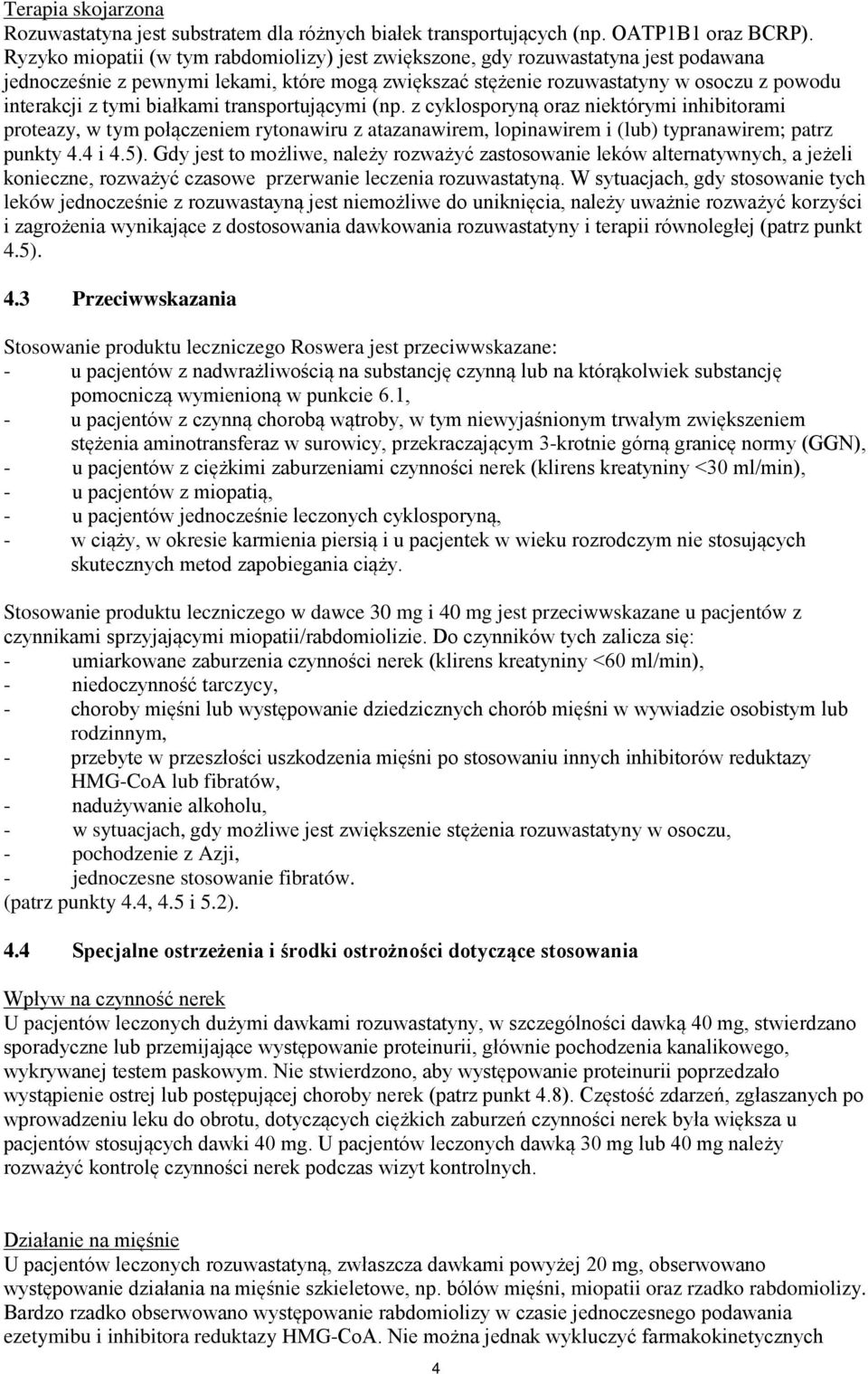 białkami transportującymi (np. z cyklosporyną oraz niektórymi inhibitorami proteazy, w tym połączeniem rytonawiru z atazanawirem, lopinawirem i (lub) typranawirem; patrz punkty 4.4 i 4.5).