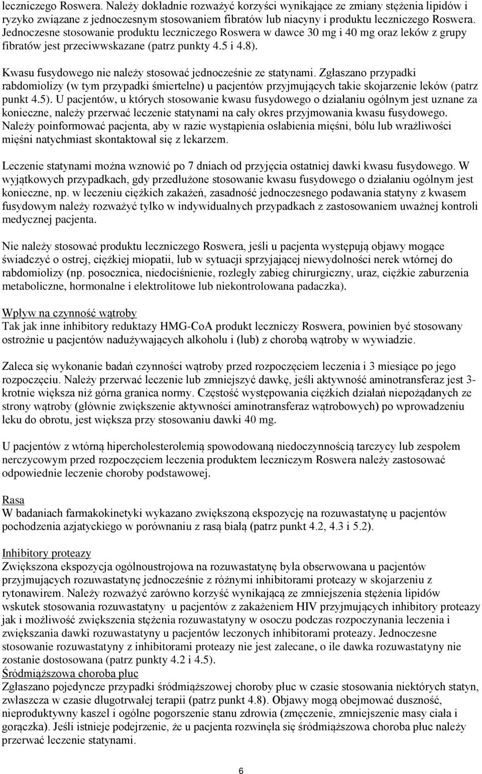 Kwasu fusydowego nie należy stosować jednocześnie ze statynami. Zgłaszano przypadki rabdomiolizy (w tym przypadki śmiertelne) u pacjentów przyjmujących takie skojarzenie leków (patrz punkt 4.5).