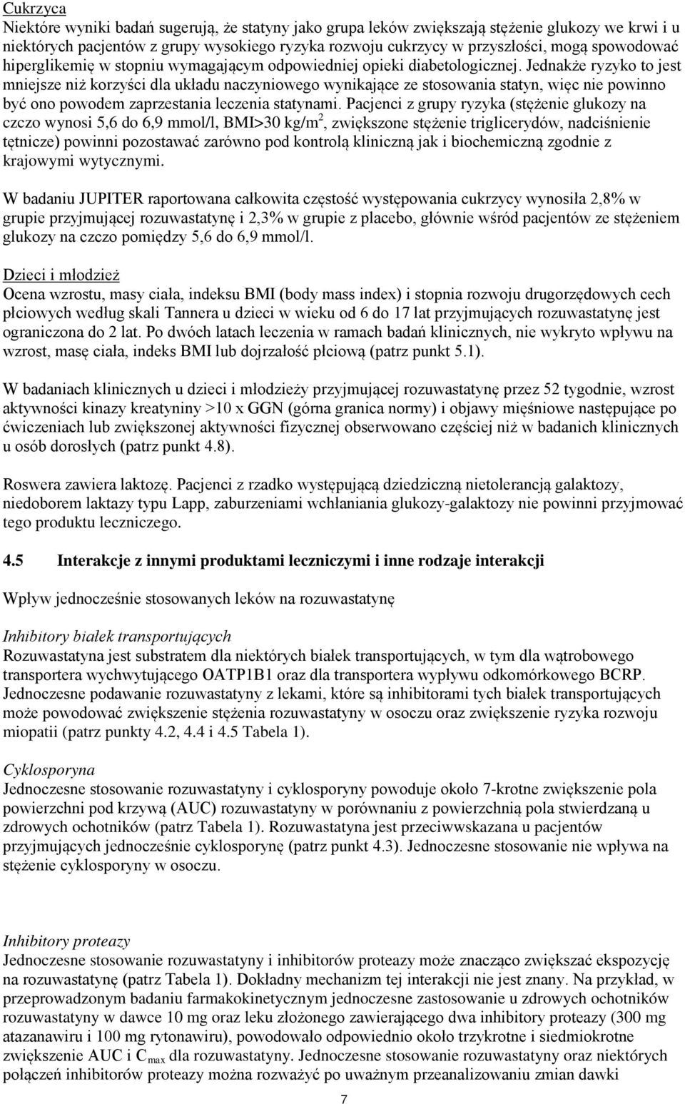 Jednakże ryzyko to jest mniejsze niż korzyści dla układu naczyniowego wynikające ze stosowania statyn, więc nie powinno być ono powodem zaprzestania leczenia statynami.