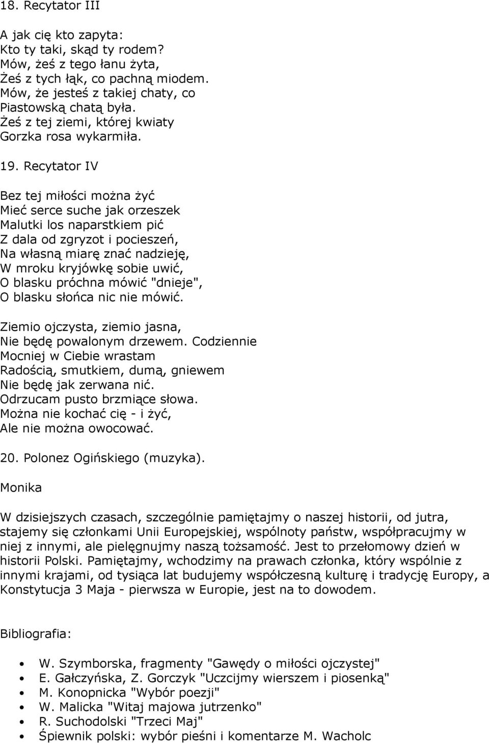 Recytator IV Bez tej miłości moŝna Ŝyć Mieć serce suche jak orzeszek Malutki los naparstkiem pić Z dala od zgryzot i pocieszeń, Na własną miarę znać nadzieję, W mroku kryjówkę sobie uwić, O blasku