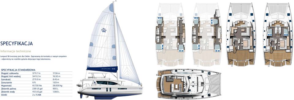 SPECYFIKACJA STANDARDOWA Długość całkowita 57 ft 7 in 17.56 m Długość linii wodnej 54 ft 2 in 16.