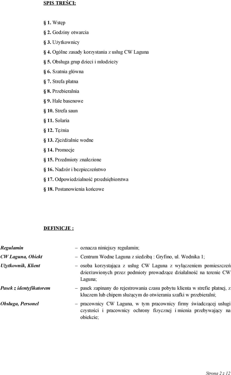 Postanowienia końcowe DEFINICJE : Regulamin oznacza niniejszy regulamin; CW Laguna, Obiekt Centrum Wodne Laguna z siedzibą : Gryfino, ul.