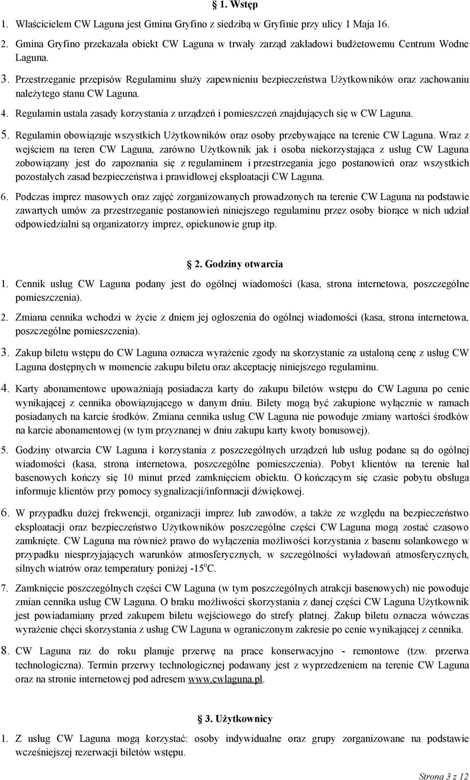 Przestrzeganie przepisów Regulaminu służy zapewnieniu bezpieczeństwa Użytkowników oraz zachowaniu należytego stanu CW Laguna. 4.