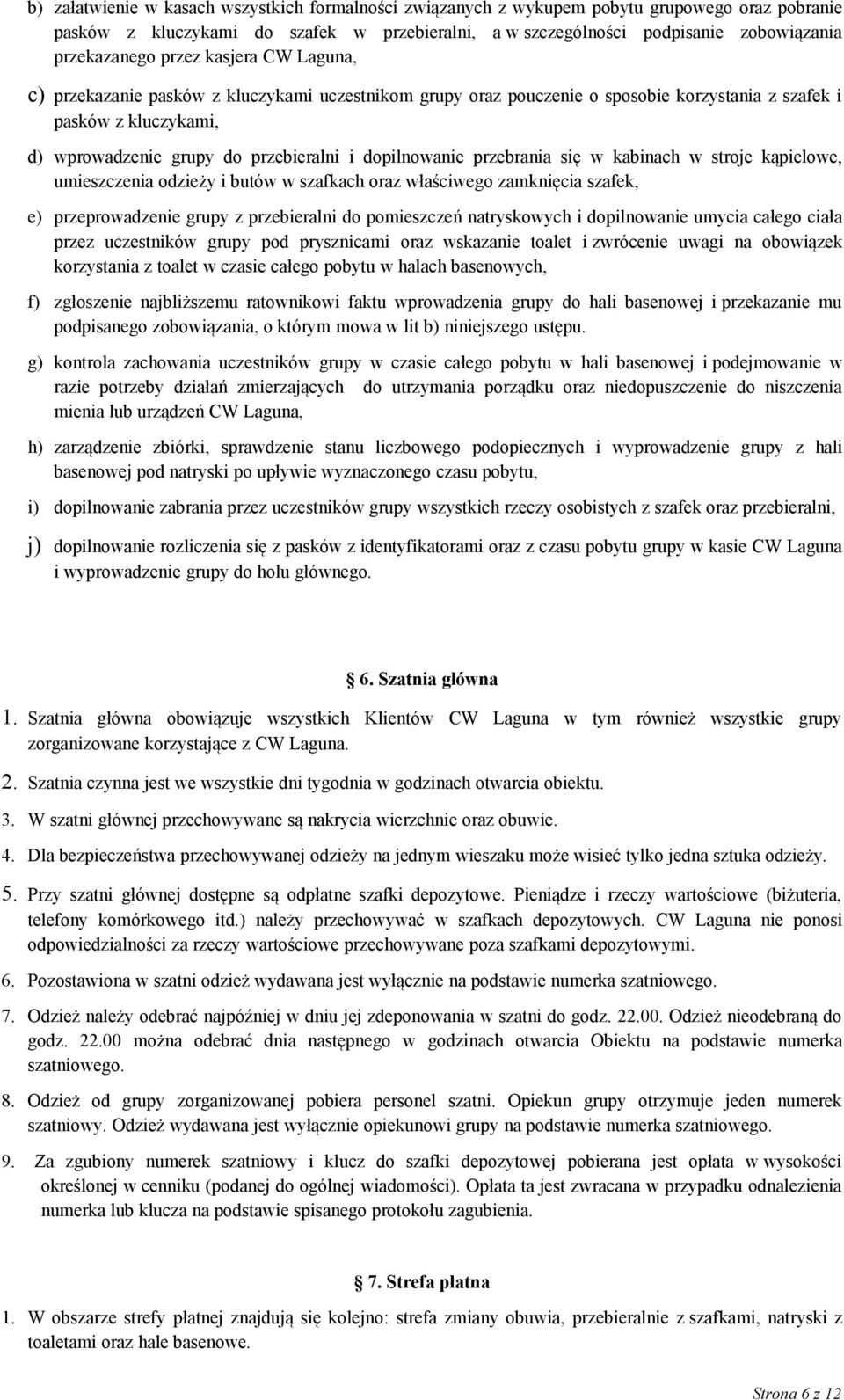 dopilnowanie przebrania się w kabinach w stroje kąpielowe, umieszczenia odzieży i butów w szafkach oraz właściwego zamknięcia szafek, e) przeprowadzenie grupy z przebieralni do pomieszczeń