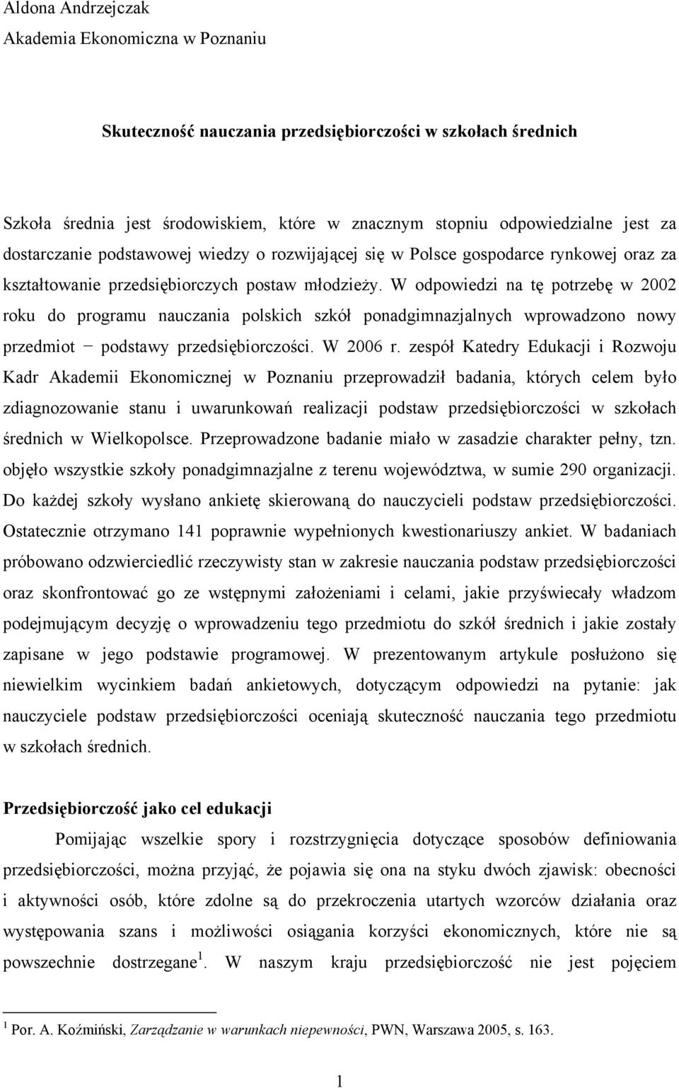 W odpowiedzi na tę potrzebę w 2002 roku do programu nauczania polskich szkół ponadgimnazjalnych wprowadzono nowy przedmiot podstawy przedsiębiorczości. W 2006 r.