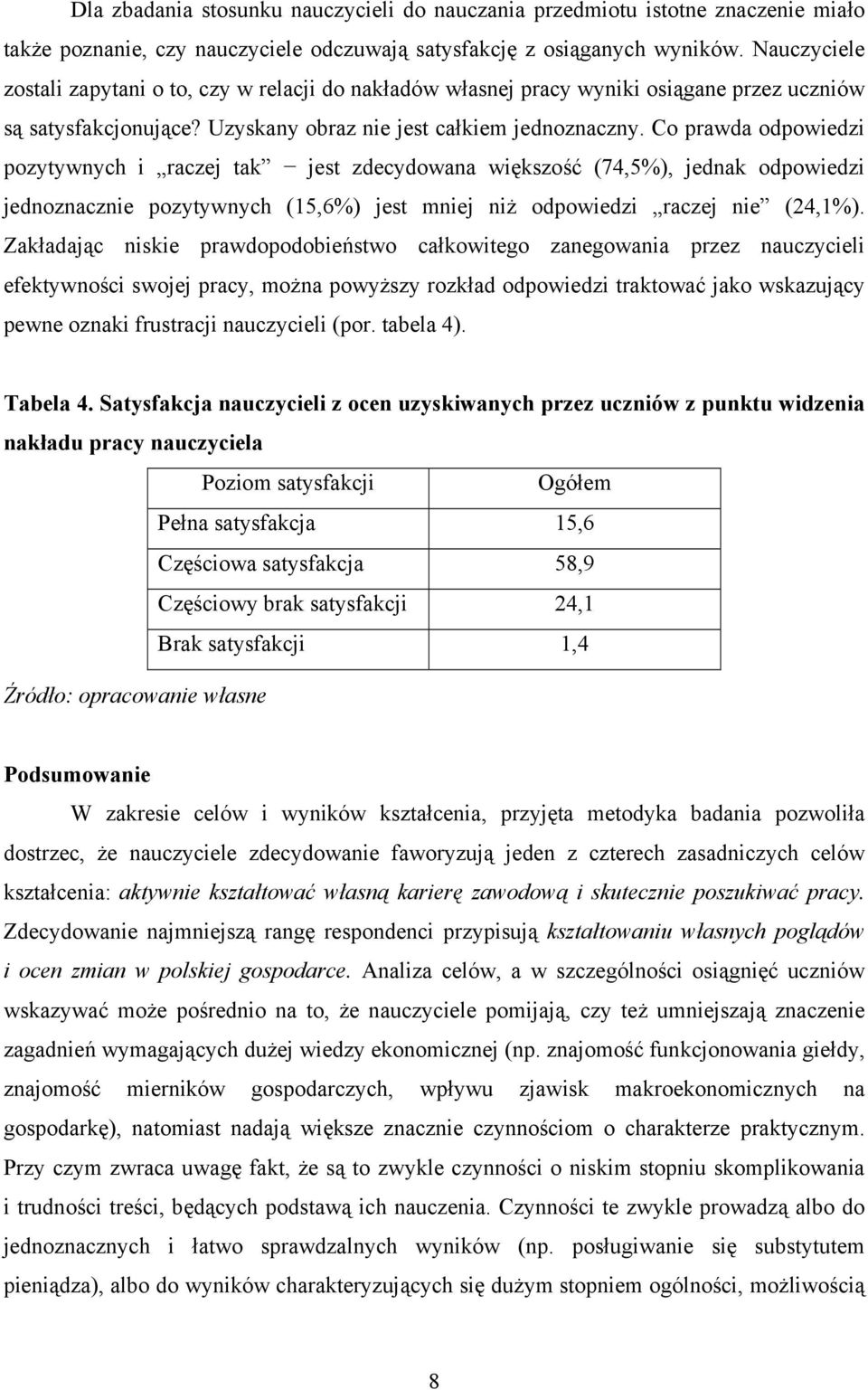 Co prawda odpowiedzi pozytywnych i raczej tak jest zdecydowana większość (74,5%), jednak odpowiedzi jednoznacznie pozytywnych (15,6%) jest mniej niż odpowiedzi raczej nie (24,1%).