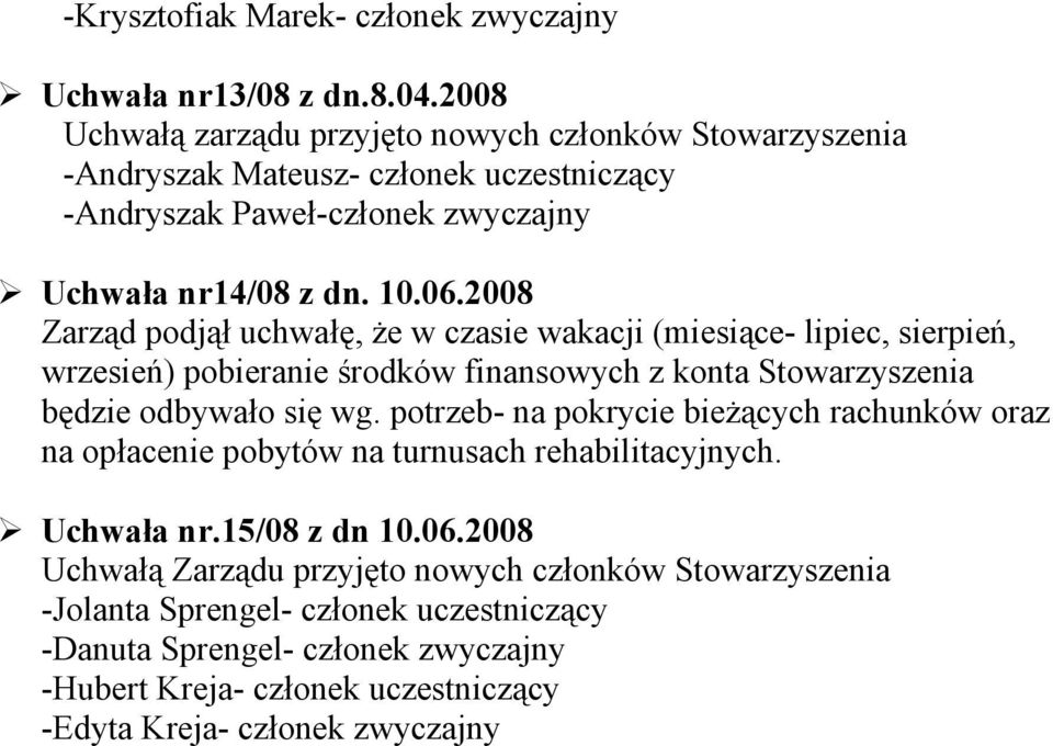 2008 Zarząd podjął uchwałę, że w czasie wakacji (miesiące- lipiec, sierpień, wrzesień) pobieranie środków finansowych z konta Stowarzyszenia będzie odbywało się wg.