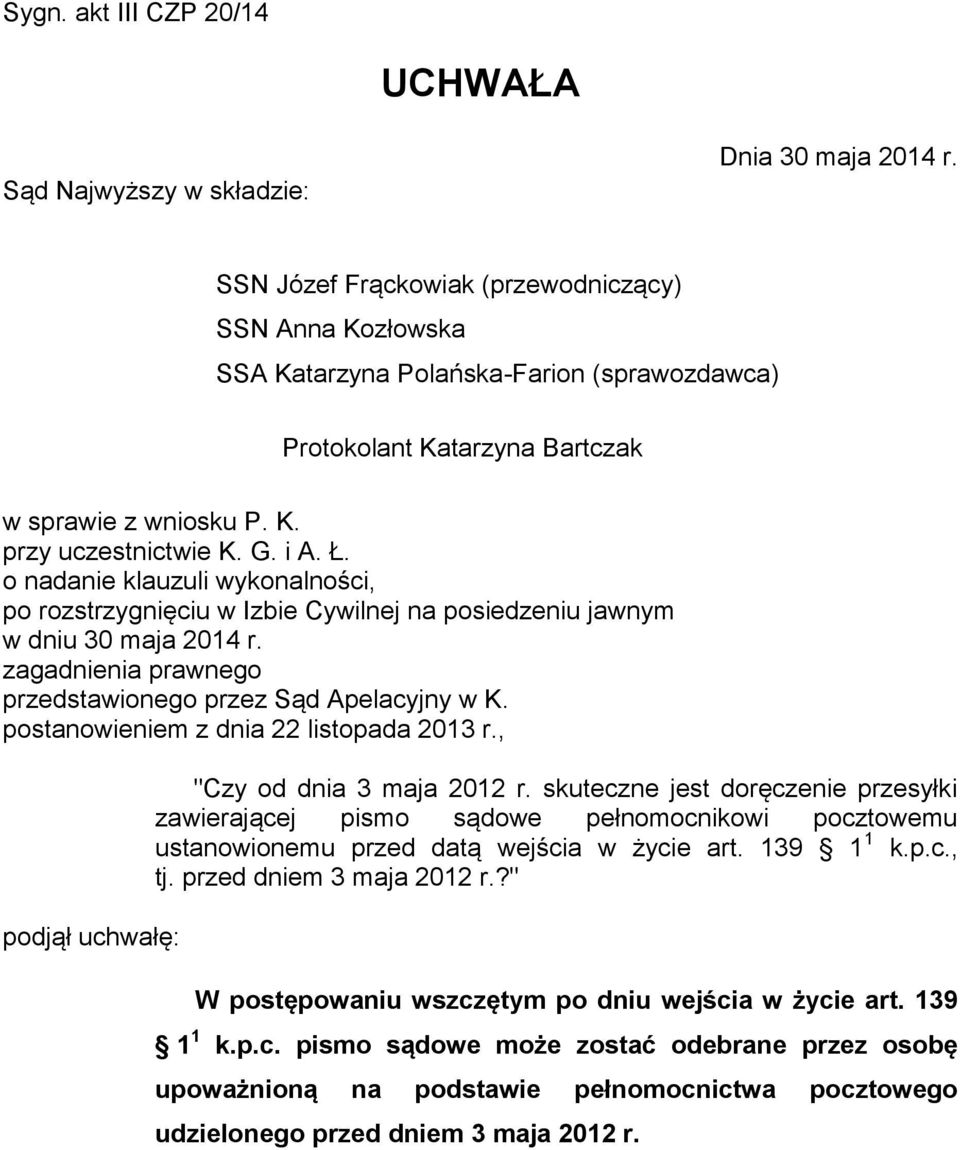 o nadanie klauzuli wykonalności, po rozstrzygnięciu w Izbie Cywilnej na posiedzeniu jawnym w dniu 30 maja 2014 r. zagadnienia prawnego przedstawionego przez Sąd Apelacyjny w K.