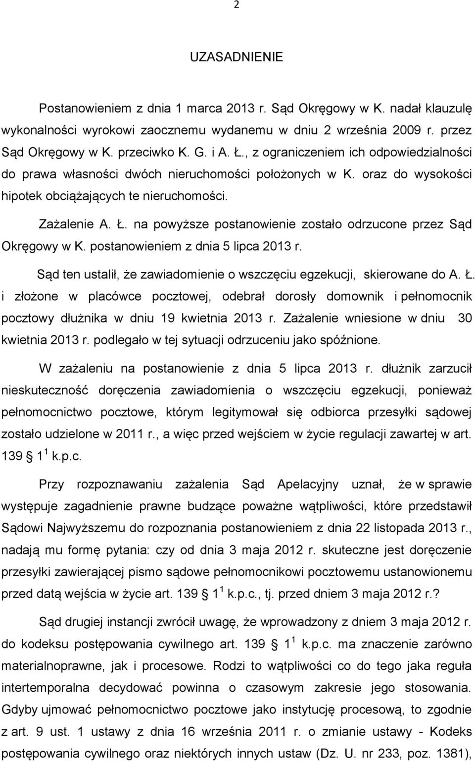 na powyższe postanowienie zostało odrzucone przez Sąd Okręgowy w K. postanowieniem z dnia 5 lipca 2013 r. Sąd ten ustalił, że zawiadomienie o wszczęciu egzekucji, skierowane do A. Ł.