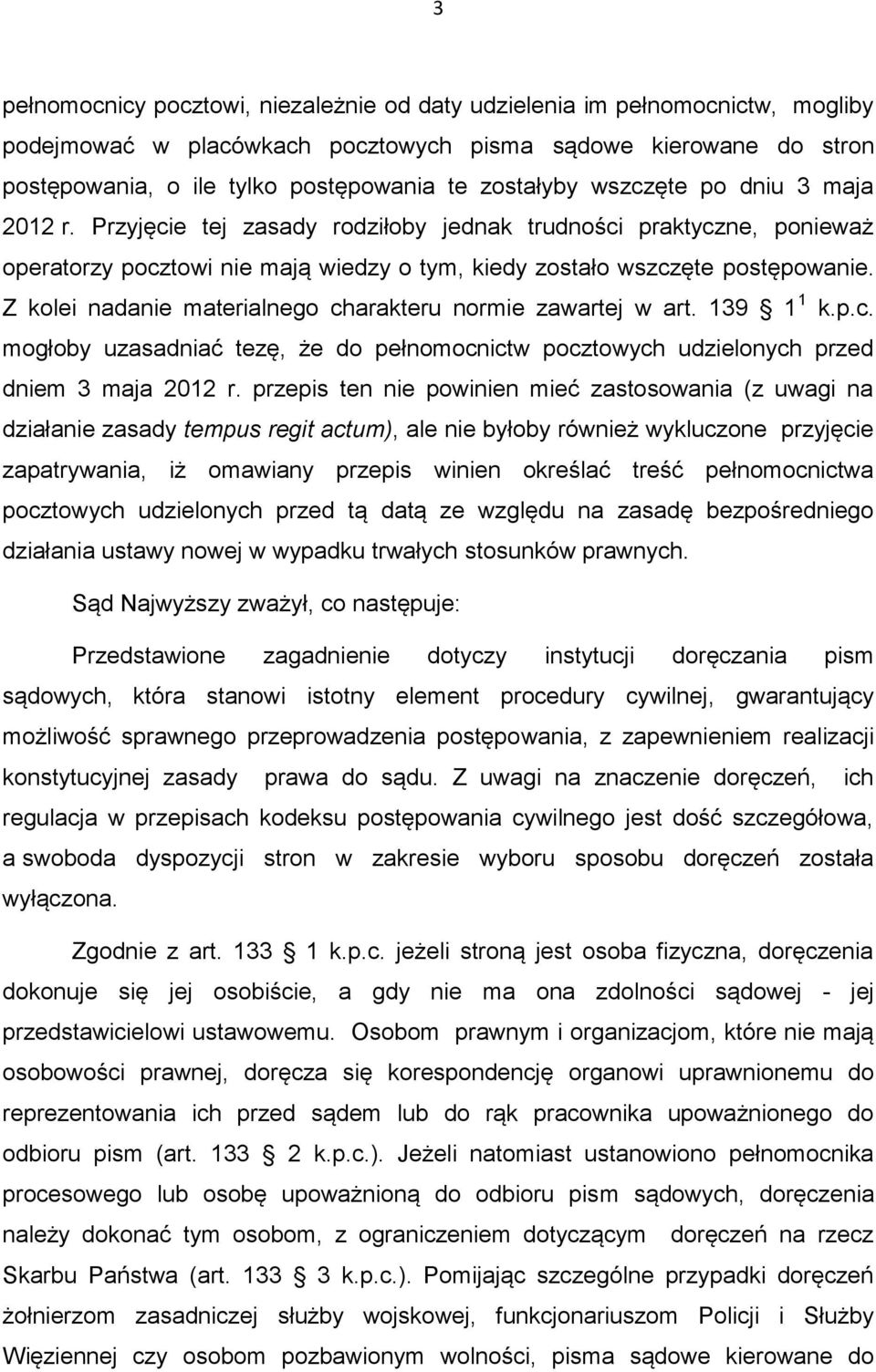 Z kolei nadanie materialnego charakteru normie zawartej w art. 139 1 1 k.p.c. mogłoby uzasadniać tezę, że do pełnomocnictw pocztowych udzielonych przed dniem 3 maja 2012 r.