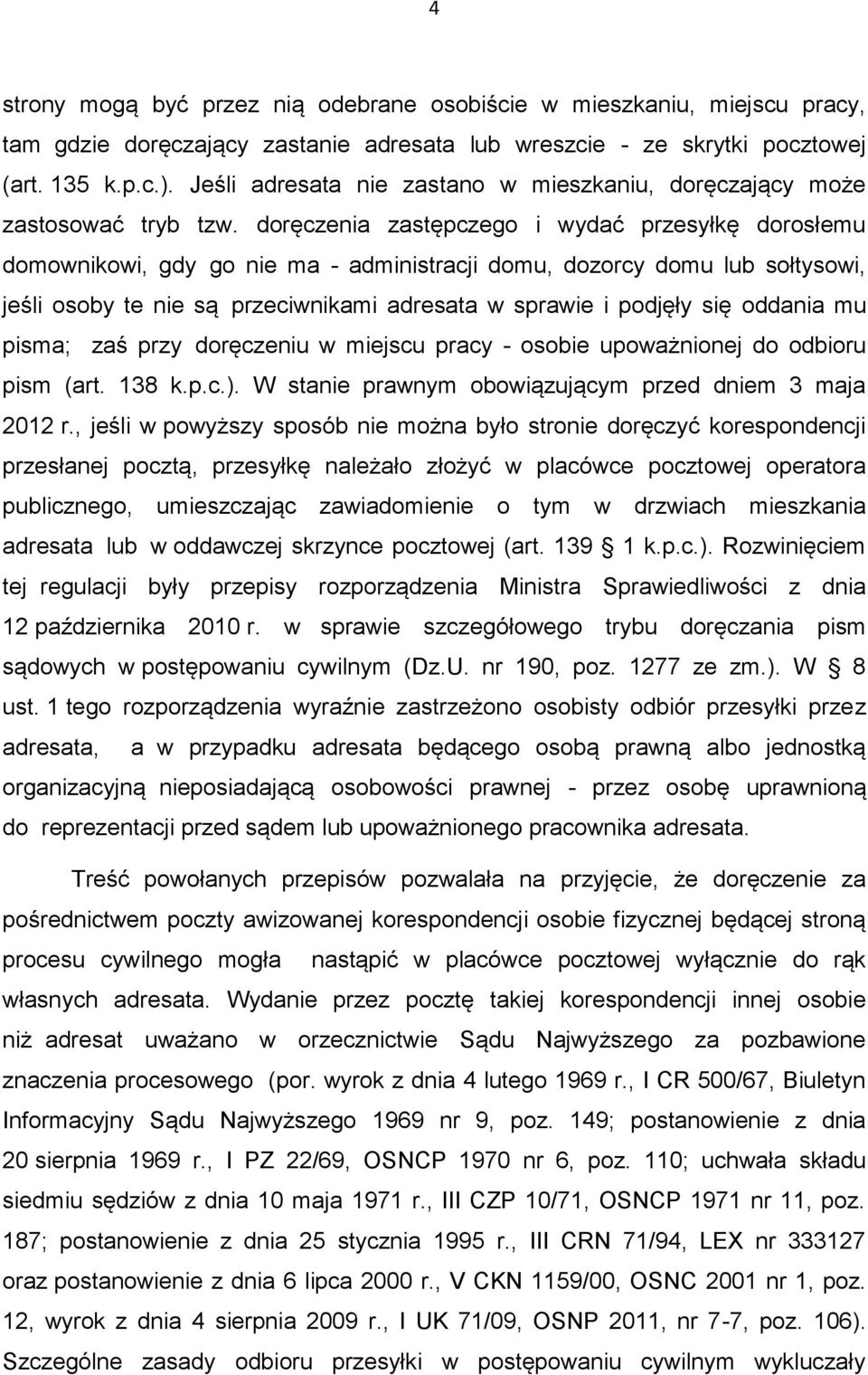 doręczenia zastępczego i wydać przesyłkę dorosłemu domownikowi, gdy go nie ma - administracji domu, dozorcy domu lub sołtysowi, jeśli osoby te nie są przeciwnikami adresata w sprawie i podjęły się