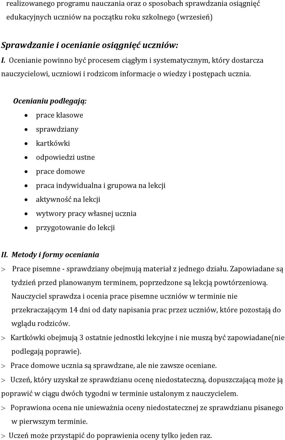 Ocenianiu podlegają: prace klasowe sprawdziany kartkówki odpowiedzi ustne prace domowe praca indywidualna i grupowa na lekcji aktywność na lekcji wytwory pracy własnej ucznia przygotowanie do lekcji