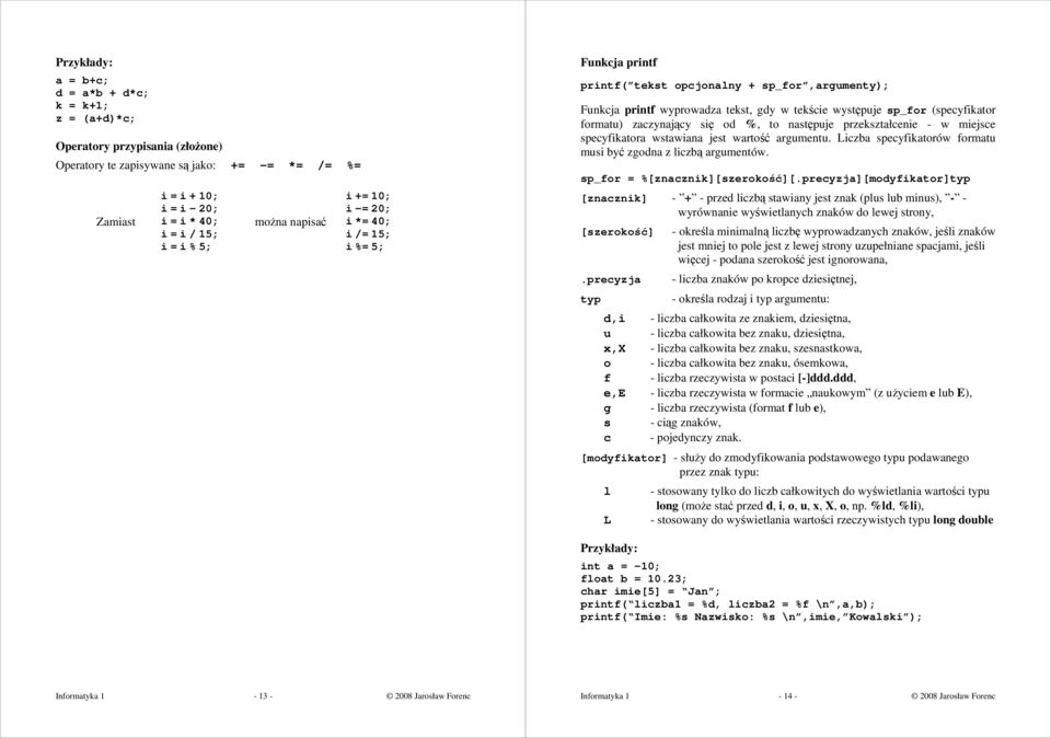 (specyfikator formatu) zaczynający się od %, to następuje przekształcenie - w miejsce specyfikatora wstawiana jest wartość argumentu. Liczba specyfikatorów formatu musi być zgodna z liczbą argumentów.