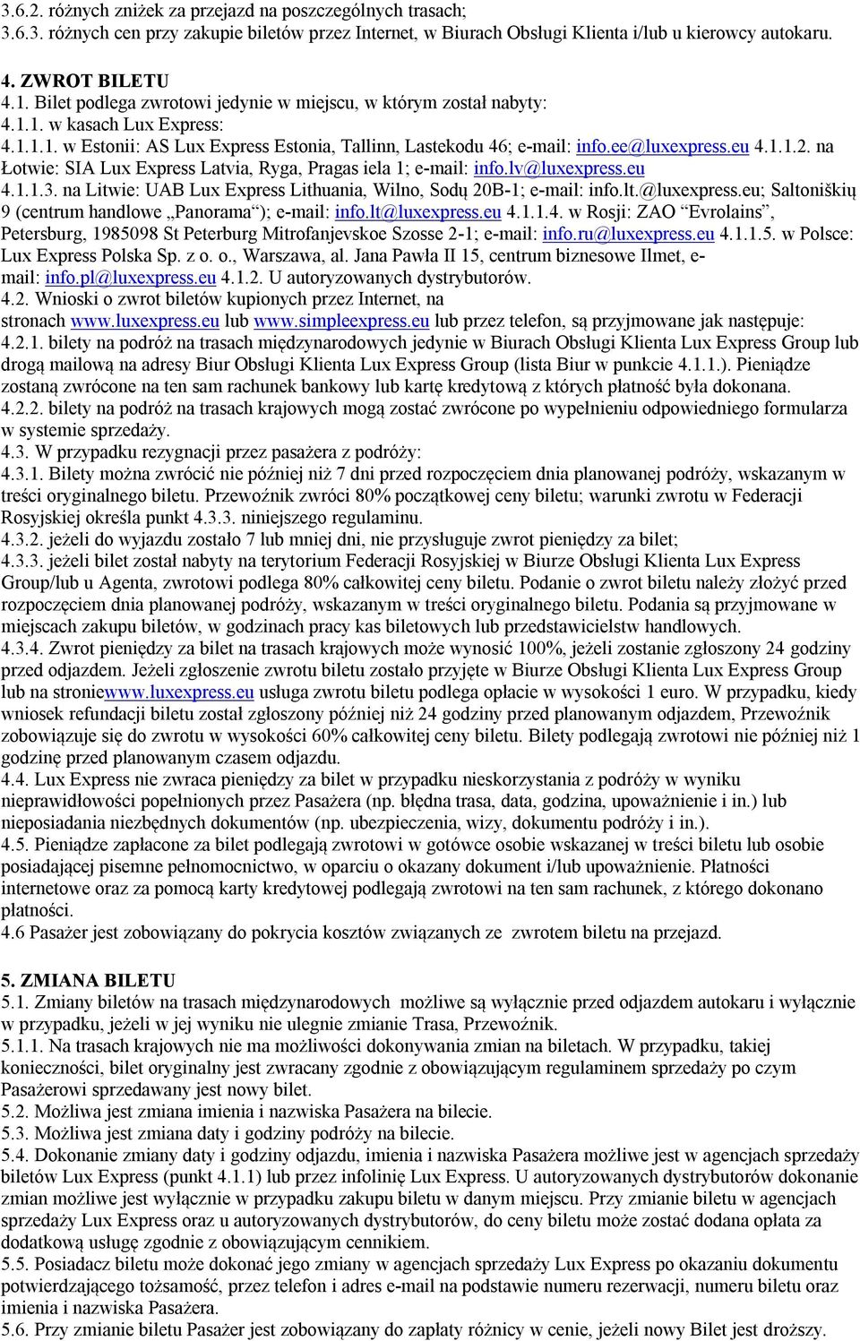 na Łotwie: SIA Lux Express Latvia, Ryga, Pragas iela 1; e-mail: info.lv@luxexpress.eu 4.1.1.3. na Litwie: UAB Lux Express Lithuania, Wilno, Sodų 20B-1; e-mail: info.lt.@luxexpress.eu; Saltoniškių 9 (centrum handlowe Panorama ); e-mail: info.