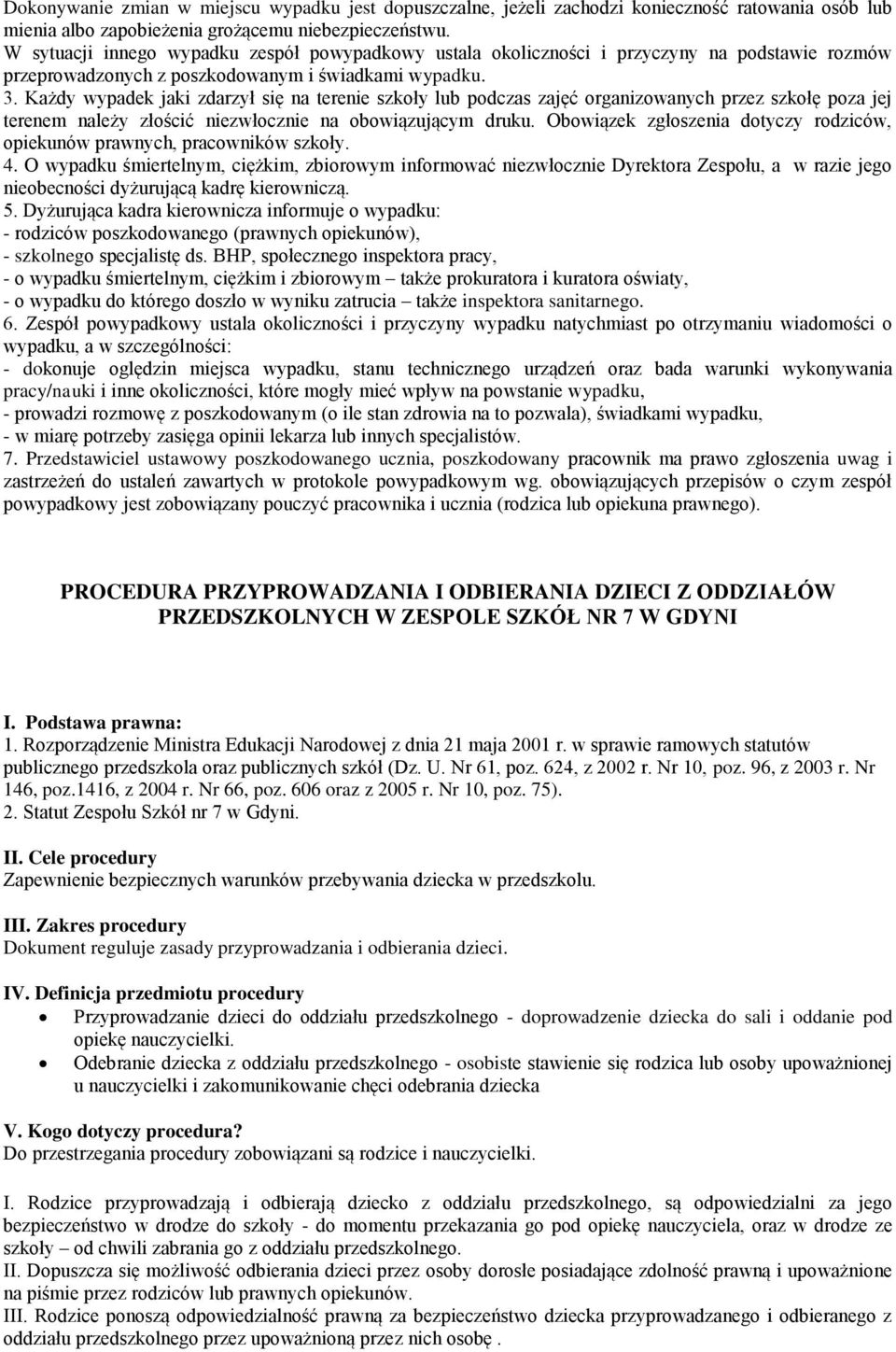 Każdy wypadek jaki zdarzył się na terenie szkoły lub podczas zajęć organizowanych przez szkołę poza jej terenem należy złościć niezwłocznie na obowiązującym druku.