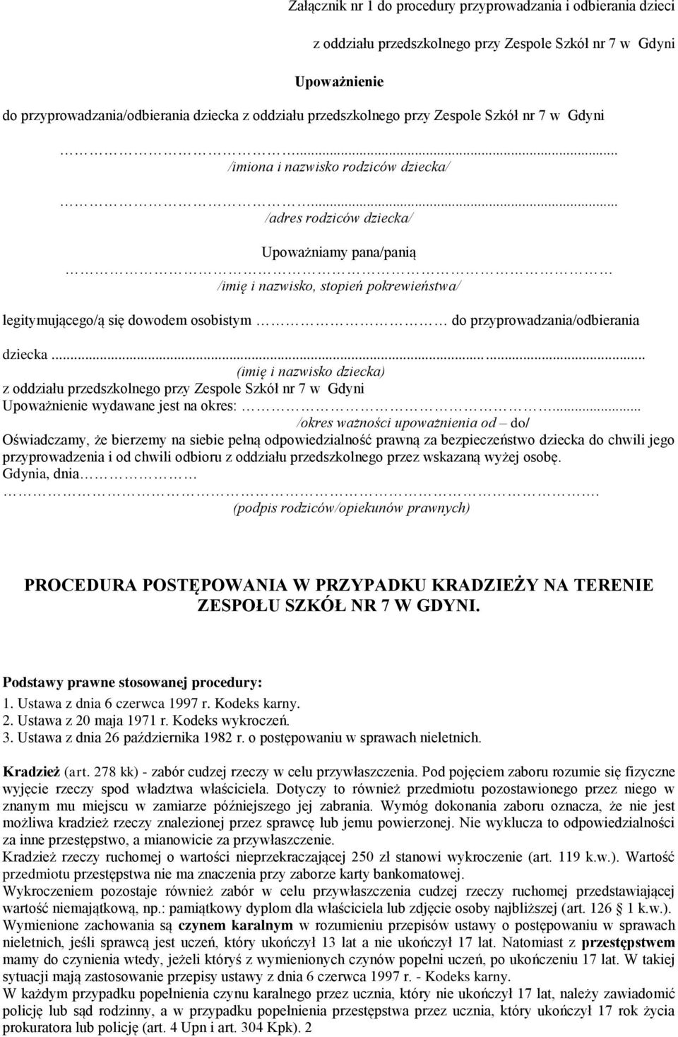 .. /adres rodziców dziecka/ Upoważniamy pana/panią /imię i nazwisko, stopień pokrewieństwa/ legitymującego/ą się dowodem osobistym do przyprowadzania/odbierania dziecka.