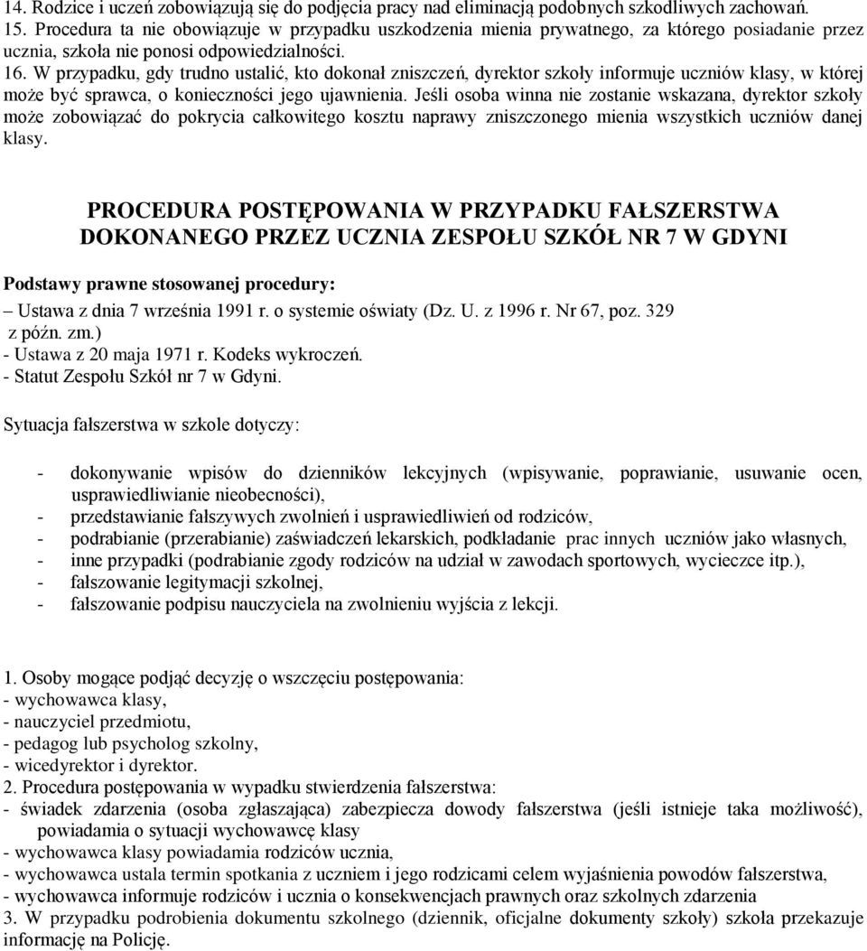 W przypadku, gdy trudno ustalić, kto dokonał zniszczeń, dyrektor szkoły informuje uczniów klasy, w której może być sprawca, o konieczności jego ujawnienia.