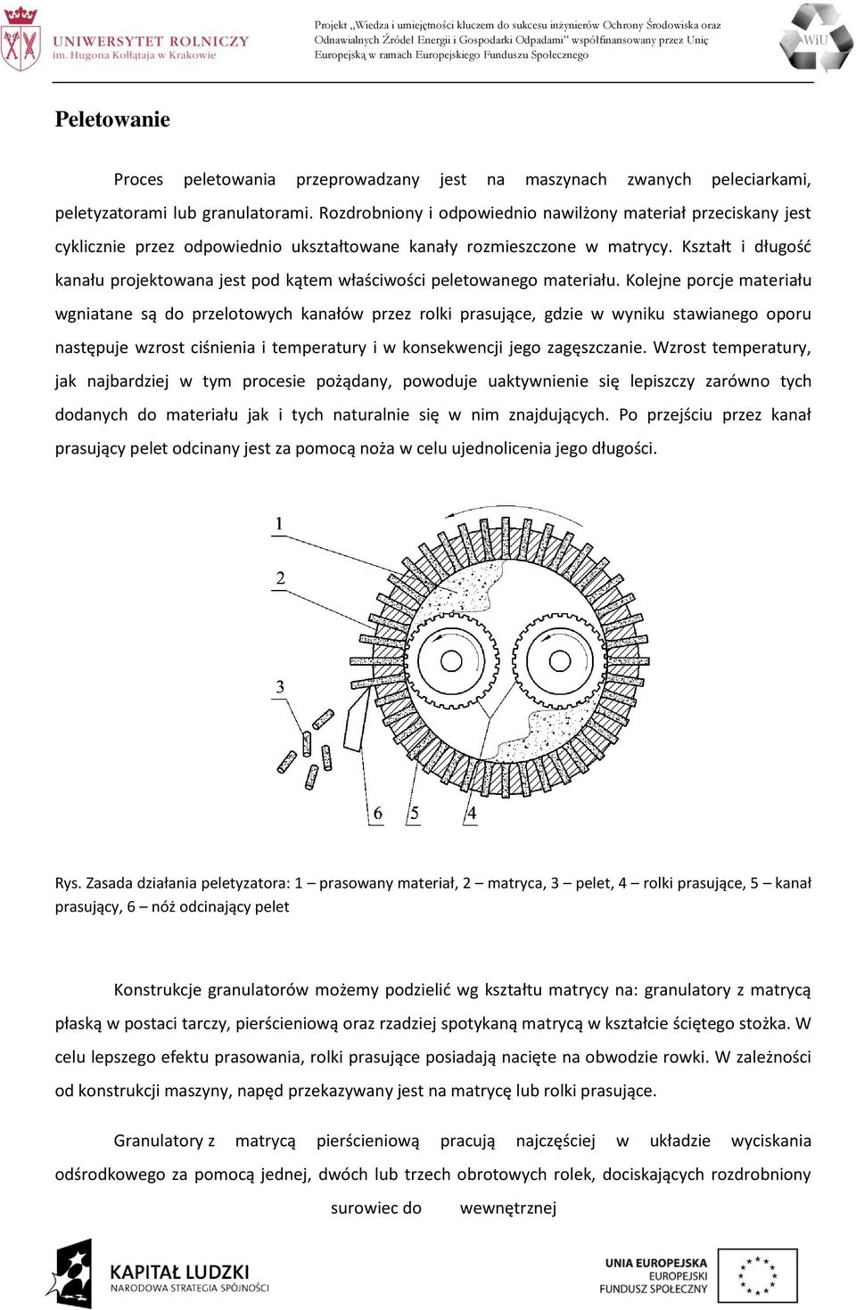 Kształt i długośd kanału projektowana jest pod kątem właściwości peletowanego materiału.