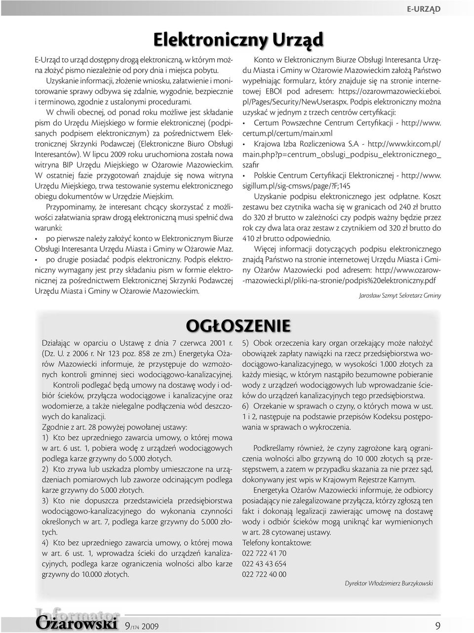 W chwili obecnej, od ponad roku możliwe jest składanie pism do Urzędu Miejskiego w formie elektronicznej (podpisanych podpisem elektronicznym) za pośrednictwem Elektronicznej Skrzynki Podawczej