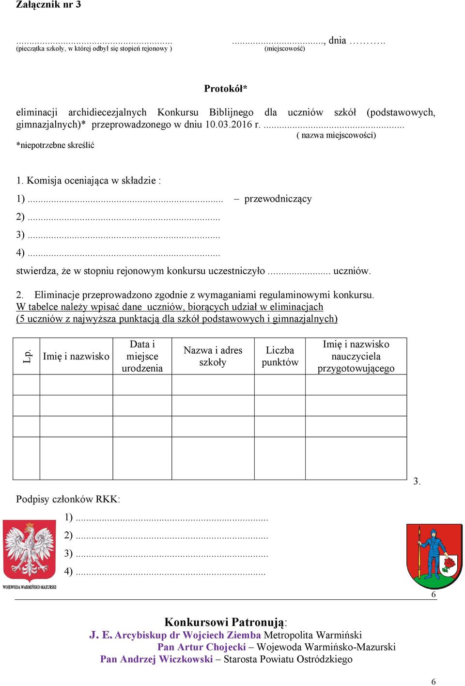 przeprowadzonego w dniu 10.03.2016 r.... ( nazwa miejscowości) *niepotrzebne skreślić 1. Komisja oceniająca w składzie : 1)... przewodniczący 4).