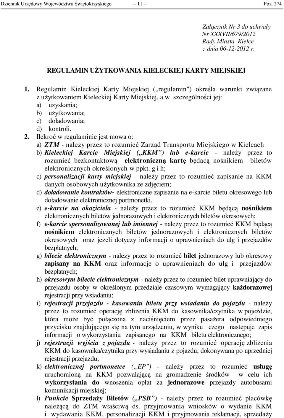 2. Ilekroć w regulaminie jest mowa o: a) ZTM - należy przez to rozumieć Zarząd Transportu Miejskiego w Kielcach b) Kieleckiej Karcie Miejskiej ( KKM") lub e-karcie - należy przez to rozumieć