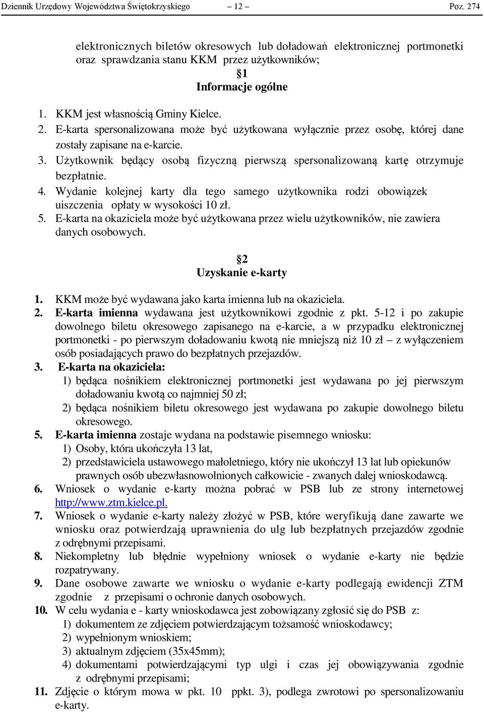 E-karta spersonalizowana może być użytkowana wyłącznie przez osobę, której dane zostały zapisane na e-karcie. 3. Użytkownik będący osobą fizyczną pierwszą spersonalizowaną kartę otrzymuje bezpłatnie.