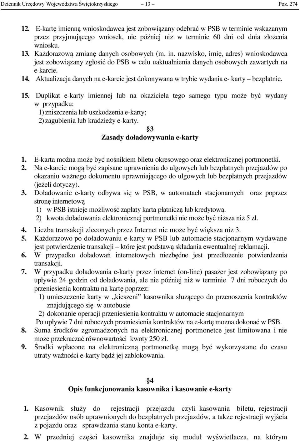 Każdorazową zmianę danych osobowych (m. in. nazwisko, imię, adres) wnioskodawca jest zobowiązany zgłosić do PSB w celu uaktualnienia danych osobowych zawartych na e-karcie. 14.