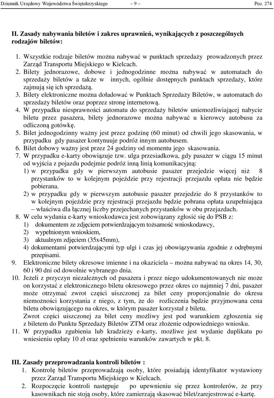 Bilety jednorazowe, dobowe i jednogodzinne można nabywać w automatach do sprzedaży biletów a także w innych, ogólnie dostępnych punktach sprzedaży, które zajmują się ich sprzedażą. 3.