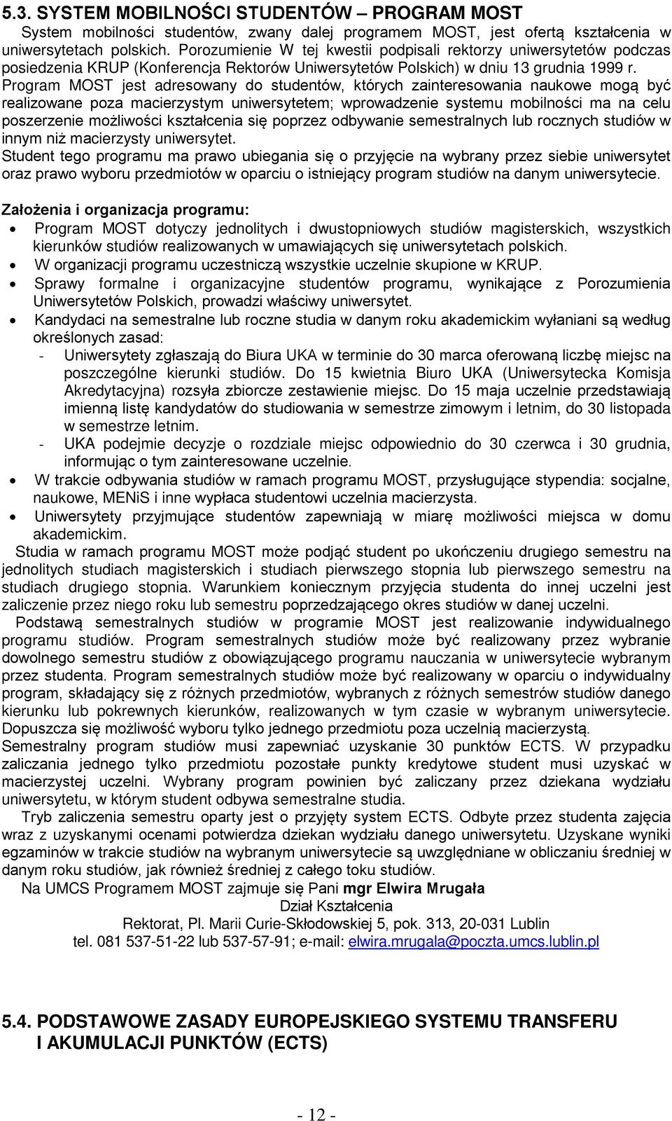 Program MOST jest adresowany do studentów, których zainteresowania naukowe mogą być realizowane poza macierzystym uniwersytetem; wprowadzenie systemu mobilności ma na celu poszerzenie możliwości