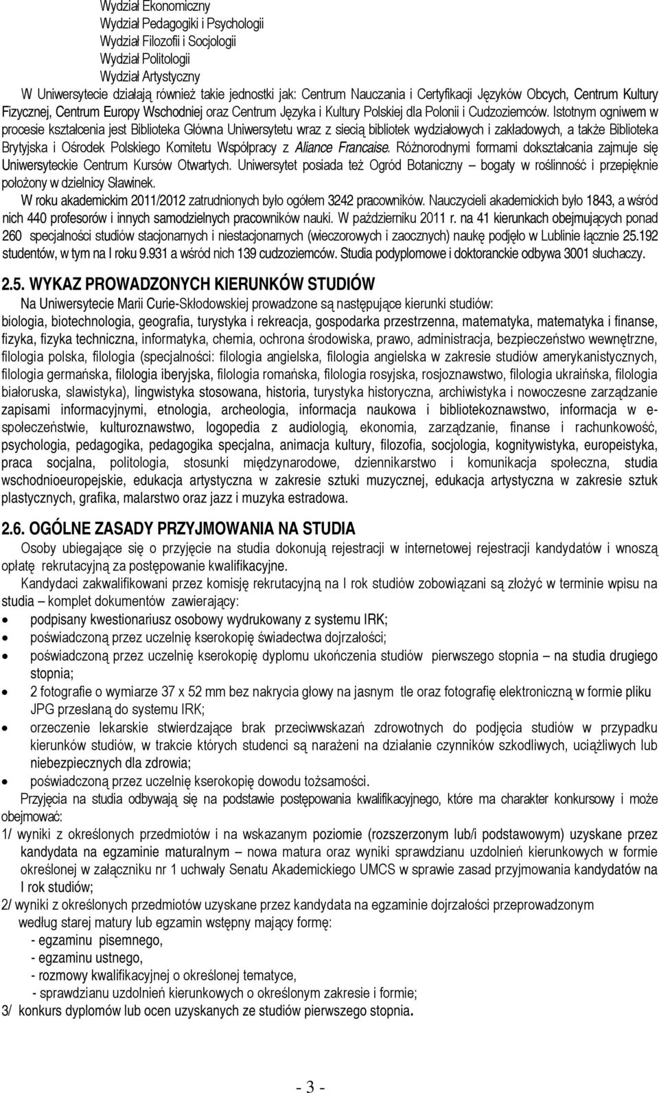 Istotnym ogniwem w procesie kształcenia jest Biblioteka Główna Uniwersytetu wraz z siecią bibliotek wydziałowych i zakładowych, a także Biblioteka Brytyjska i Ośrodek Polskiego Komitetu Współpracy z