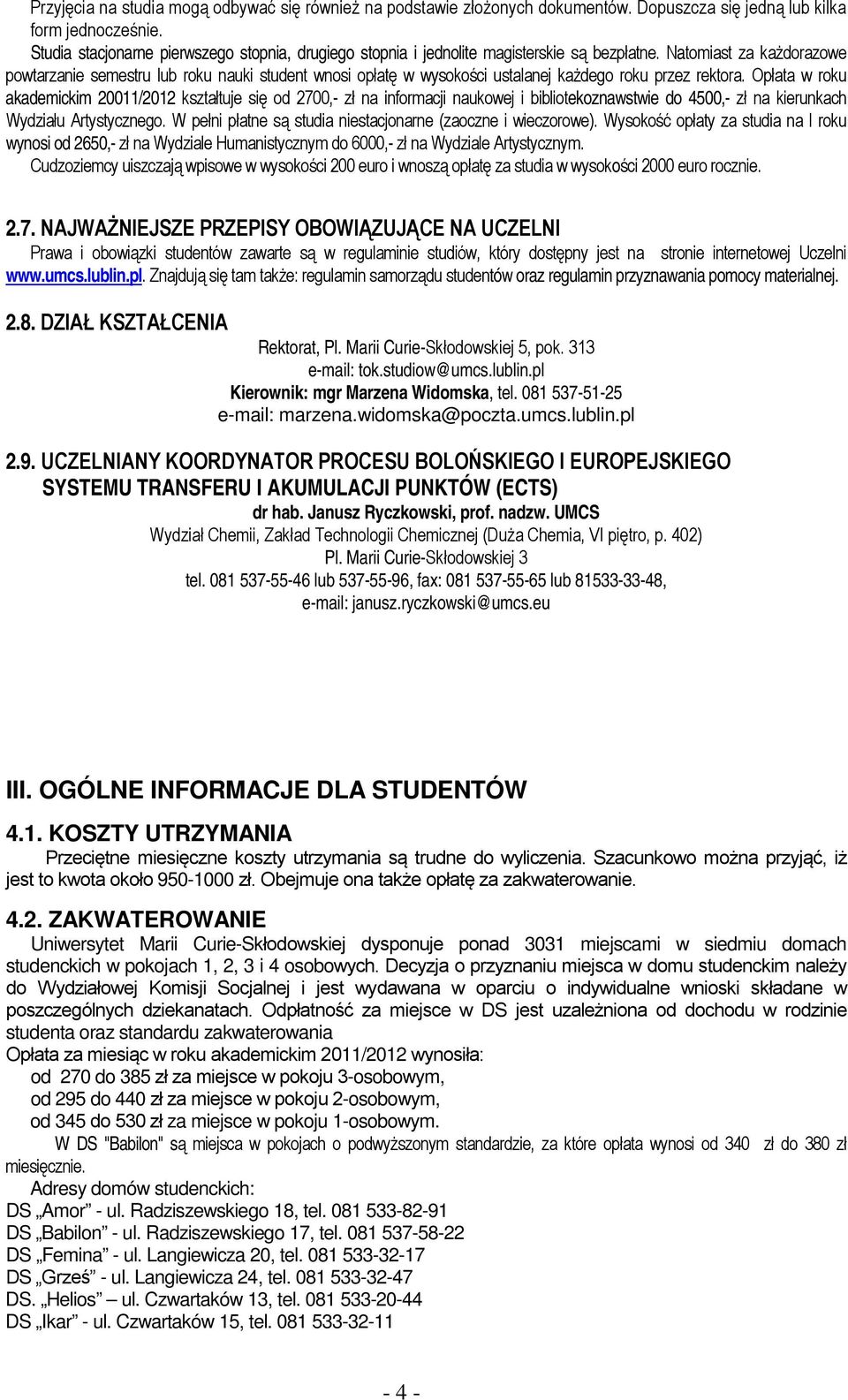 Natomiast za każdorazowe powtarzanie semestru lub roku nauki student wnosi opłatę w wysokości ustalanej każdego roku przez rektora.