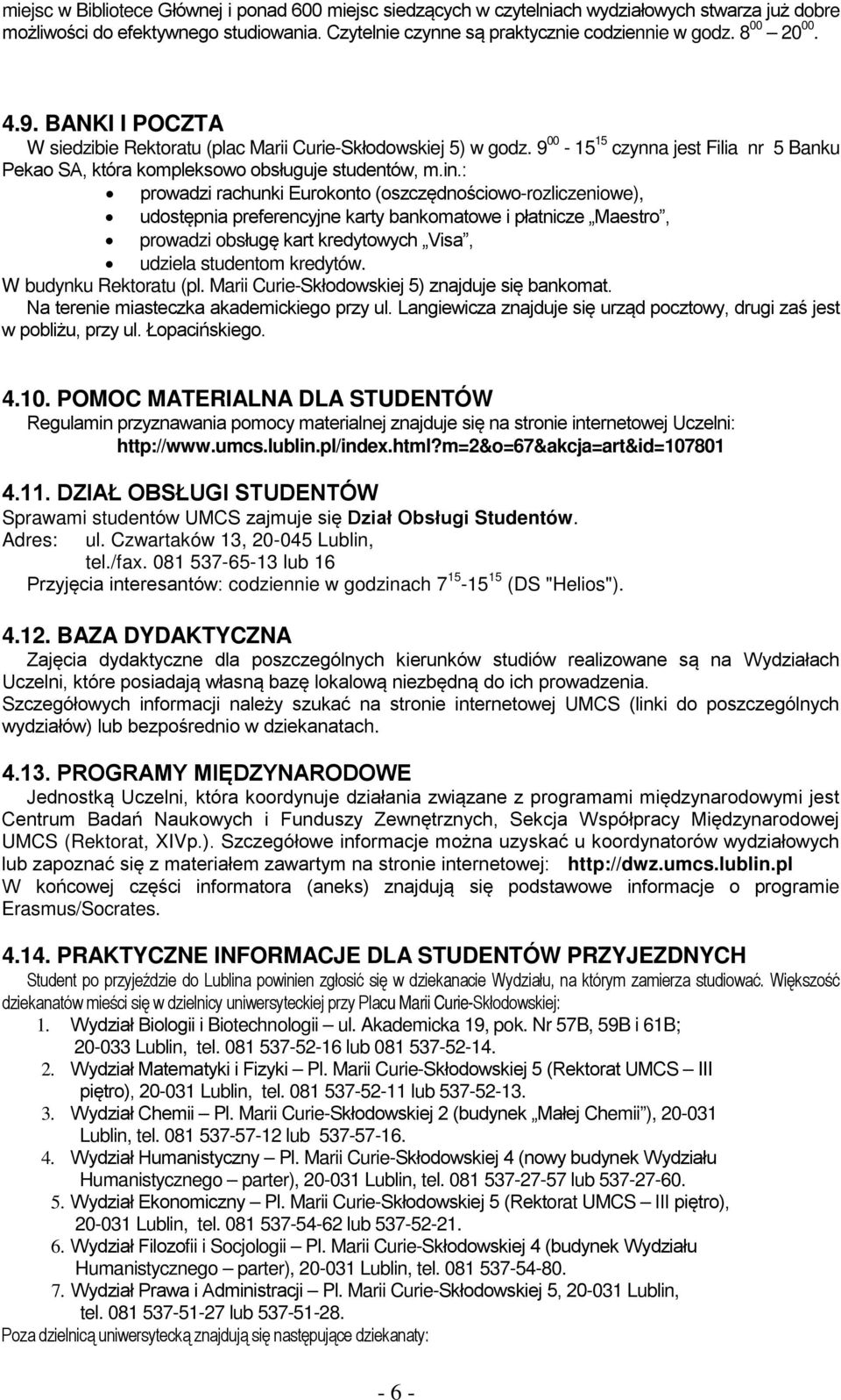 : prowadzi rachunki Eurokonto (oszczędnościowo-rozliczeniowe), udostępnia preferencyjne karty bankomatowe i płatnicze Maestro, prowadzi obsługę kart kredytowych Visa, udziela studentom kredytów.