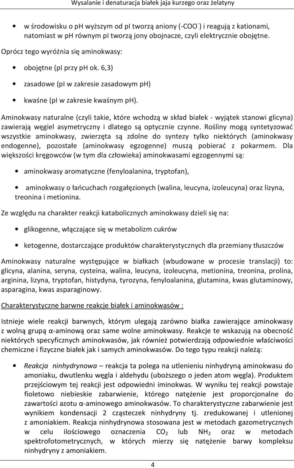 Aminokwasy naturalne (czyli takie, które wchodzą w skład białek - wyjątek stanowi glicyna) zawierają węgiel asymetryczny i dlatego są optycznie czynne.