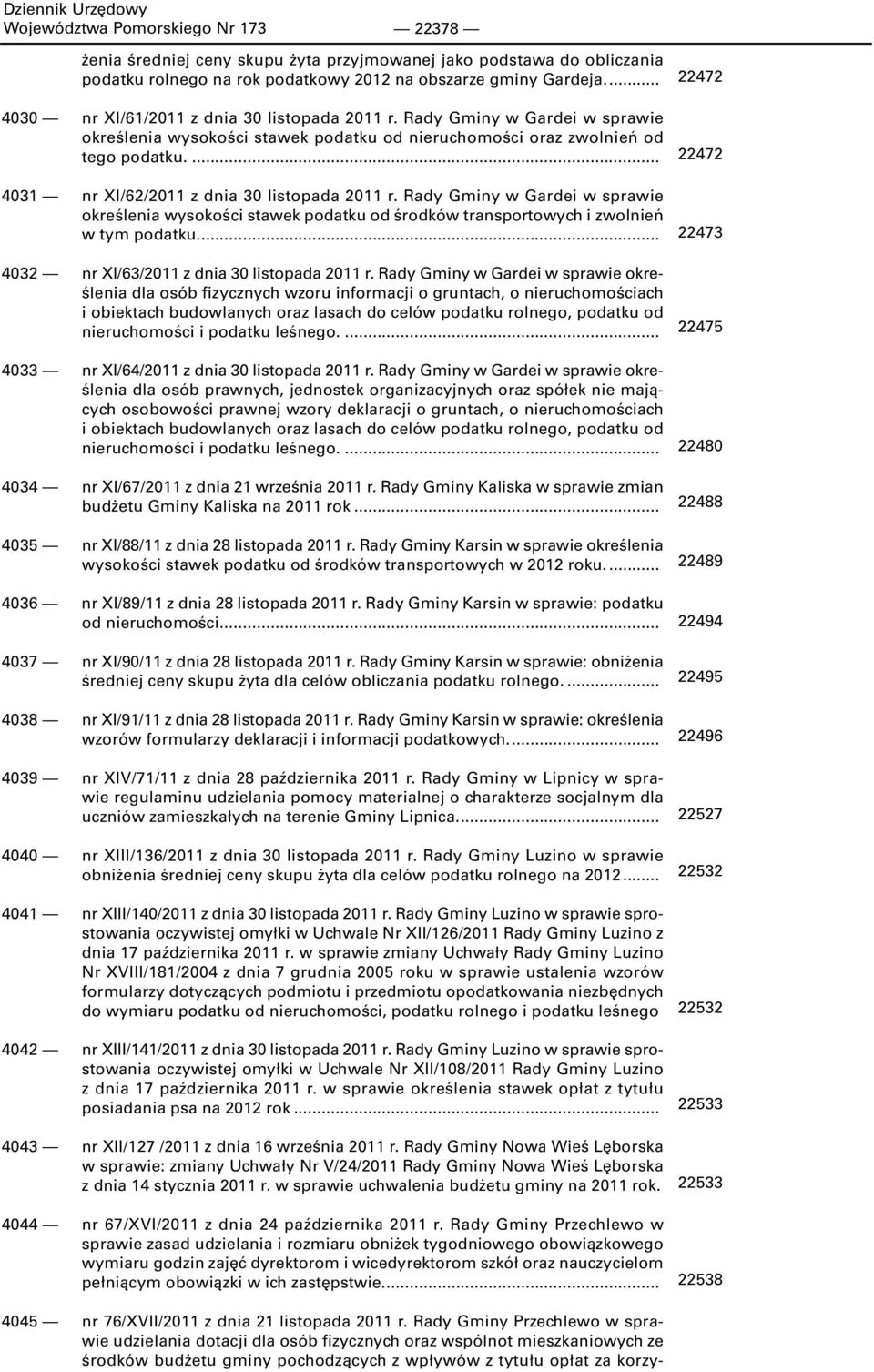 ... 4031 nr XI/62/2011 z dnia 30 listopada 2011 r. Rady Gminy w Gardei w sprawie określenia wysokości stawek podatku od środków transportowych i zwolnień w tym podatku.